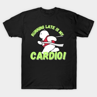 Running late is my cardio T-Shirt